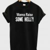 Wanna Raise Some Hell T-Shirt