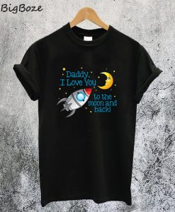 Daddy I Love You To The Moon And Back T-Shirt