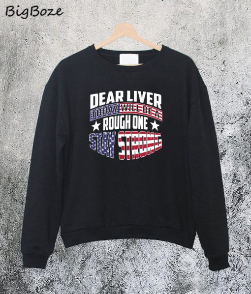 Dear Liver Today Will Be A Rough One Stay Strong Sweatshirt