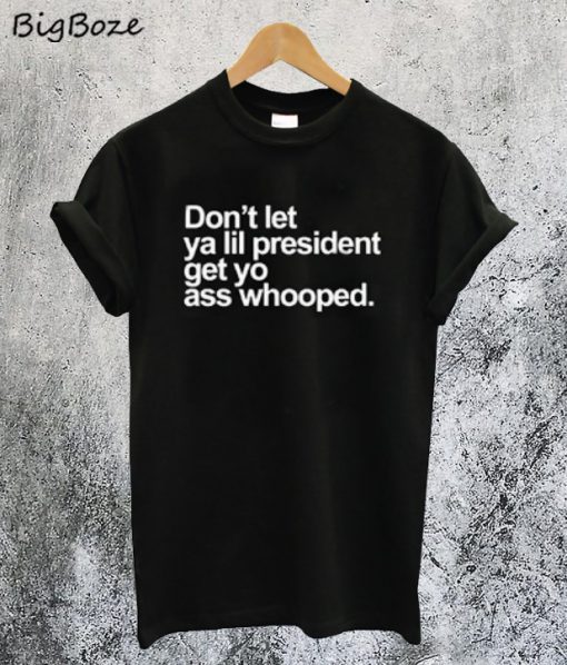 Dont Let Ya Lil President T-Shirt