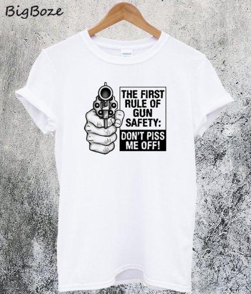 Dont Piss Me Off The Rule of Gun Safety T-Shirt