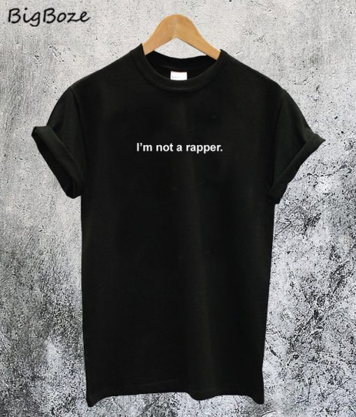I'm Not A Rapper T-Shirt