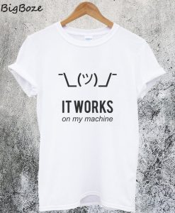 It Works on My Machine T-Shirt