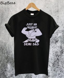 Just An Ordinary Demi-Dad T-Shirt