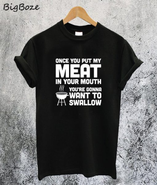Once You Put My Meat in Your Mouth T-Shirt