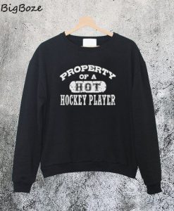 Property of a Hot Hockey Player Sweatshirt