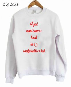 I Just Want Some Head in a Comfortable Bed Sweatshirt