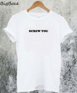 Screw You T-Shirt