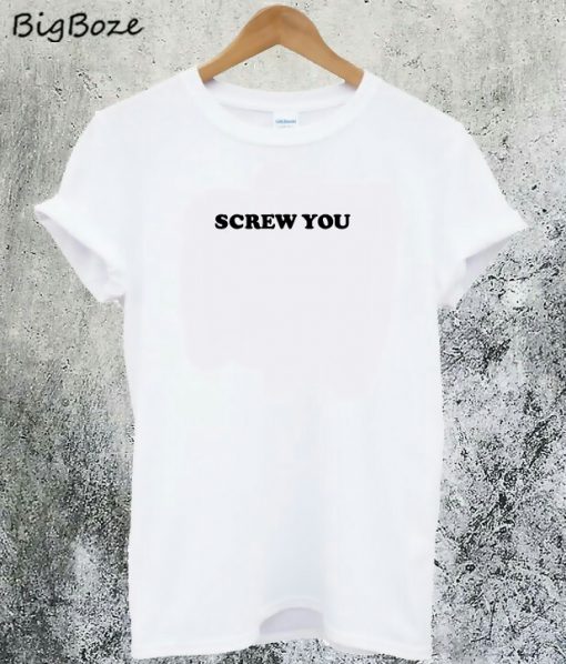 Screw You T-Shirt