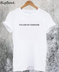 You are My Sunshine T-Shirt