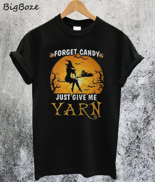 Forget Candy Just Give Me Yarn T-Shirt
