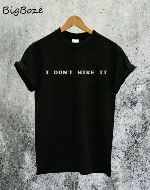 I Don't Wike It T-Shirt