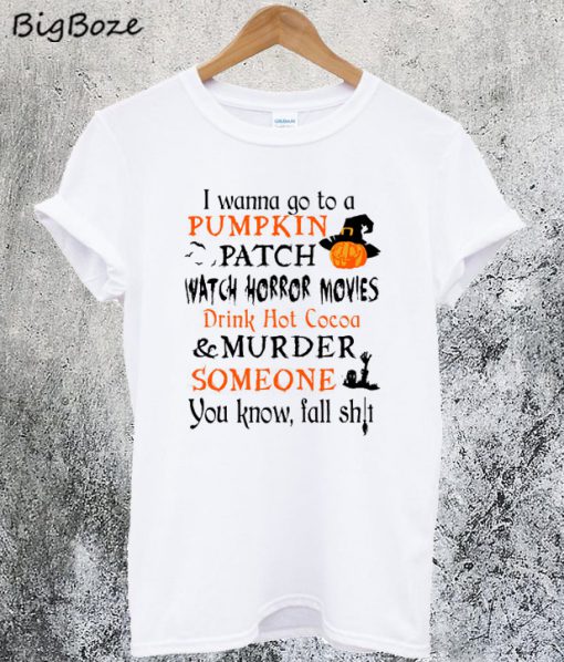 I Wanna Go to a Pumpkin Patch T-Shirt