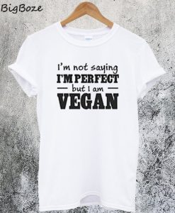 I'm Not Saying I'm Perfect T-Shirt