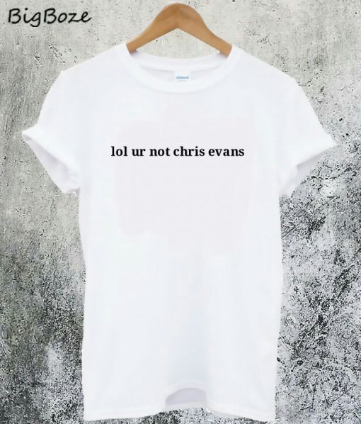 Lol Ur Not Chris Evans T-Shirt