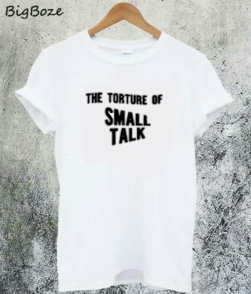 The Torture of Small Talk T-Shirt