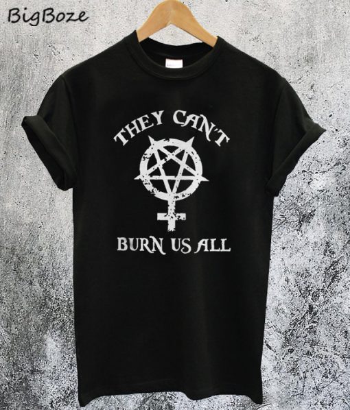 They Can't Burn Us All T-Shirt