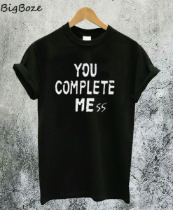 You Complete Mess T-Shirt