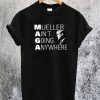 Maga Mueller Ain't Going Anywhere T-Shirt