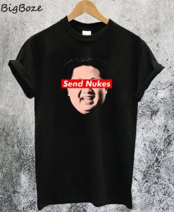 Send Nukes Kim Jong-Un T-Shirt