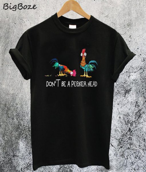 Don’t be a Pecker Head Chicken T-Shirt