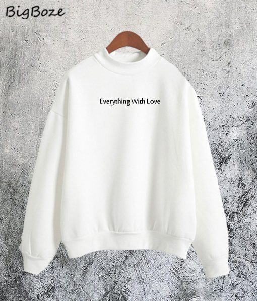 Everything With Love Sweatshirt