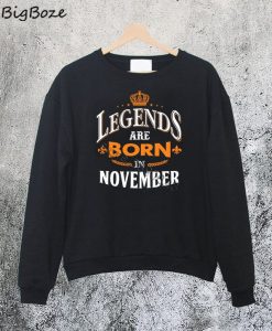 Legends are Born in November Sweatshirt