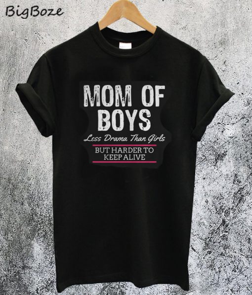 Mom of Boys Less Drama Than Girls But Harder to Keep Alive T-Shirt
