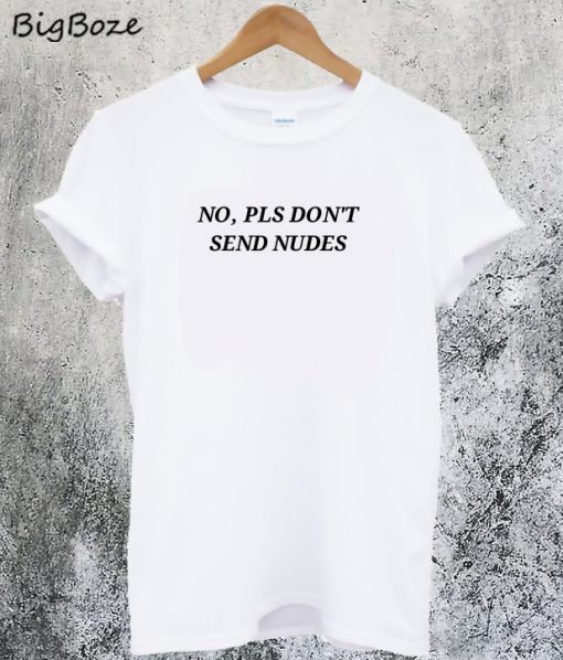 No Pls Don't Send Nudes T-Shirt
