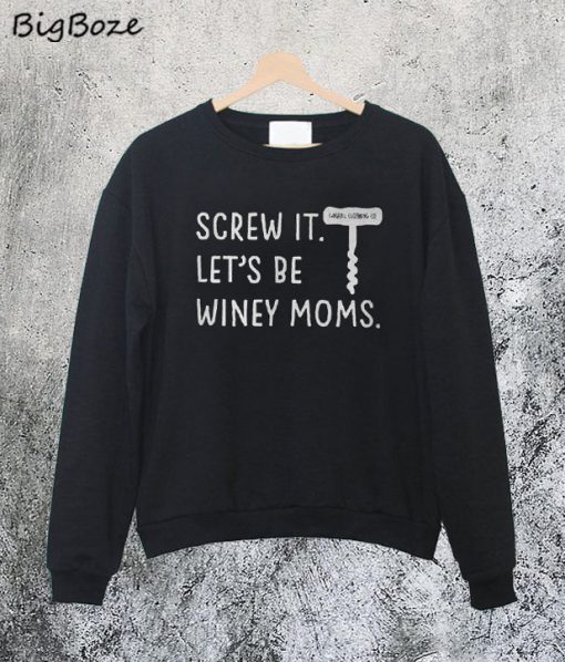 Screw It Let's Be Winey Moms Sweatshirt