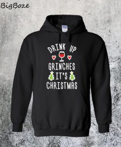 Drink Up Grinches It's Christmas Hoodie