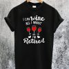 I Can Wine All I Want T-Shirt