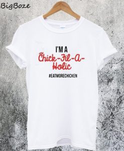 Im A Chick Fil A Holic Eat More Chicken T-Shirt