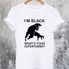 Im Black Whats Your Superpower T-Shirt
