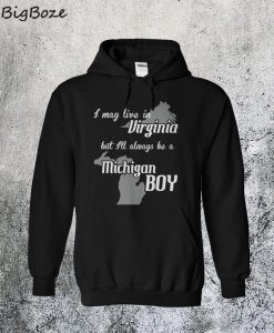Live in Virginia but Always be A Michigan Boy Hoodie