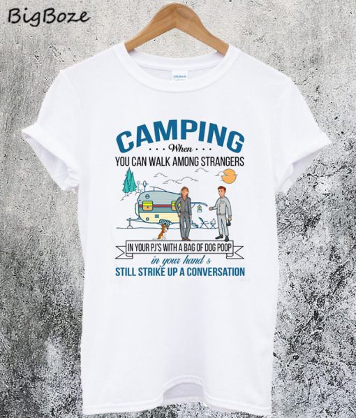 Camping When You Can Walk Among Strangers In Your Pj's With A Bag Of Dog Poop T-Shirt