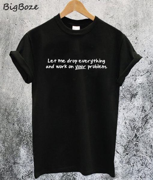 Drop Everything T-Shirt