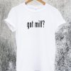 Got Milf T-Shirt