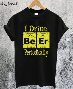 I Drink Beer Periodically T-Shirt