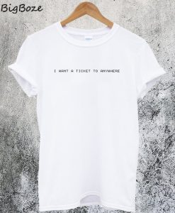 I Want A Ticket To Anywhere T-Shirt