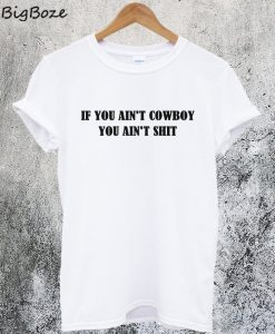 If You Ain't Cowboy You Ain't Shit T-Shirt