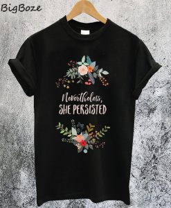 Nevertheless She Persisted Flower T-Shirt
