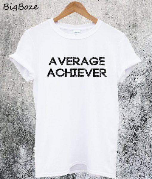Average Achiever T-Shirt