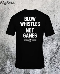 Blow Whistles Not Games T-Shirt