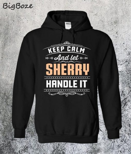 Keep Calm And Let Sherry Handle It Hoodie
