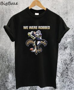 New Orleans Saint We Were Robbed T-Shirt