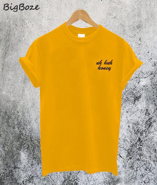 Uh Huh Honey T Shirt