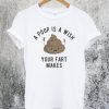 A Poop is a Wish Your Fat Makes T-Shirt