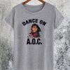 Alexandria Ocasio-Cortez Dance On AOC T-Shirt