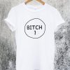 Bitch 1 T-Shirt